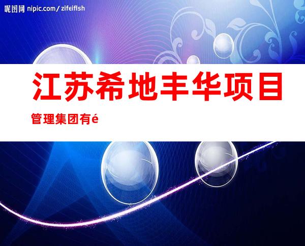 江苏希地丰华项目管理集团有限公司甘肃分公司