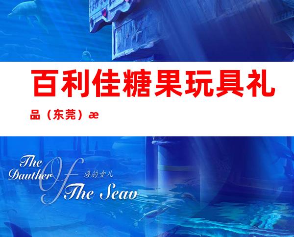 百利佳糖果玩具礼品（东莞）有限公司