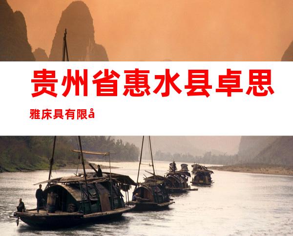 贵州省惠水县卓思雅床具有限公司